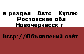  в раздел : Авто » Куплю . Ростовская обл.,Новочеркасск г.